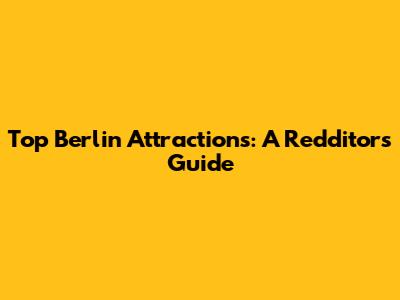 Top Berlin Attractions: A Redditor's Guide