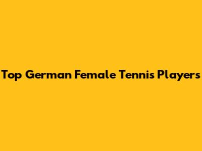 Top German Female Tennis Players
