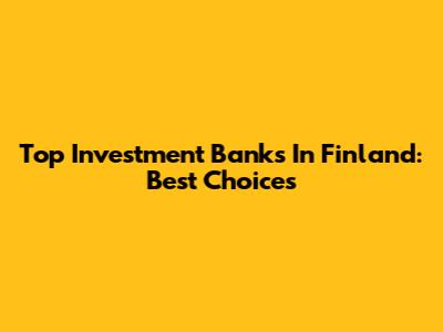 Top Investment Banks In Finland: Best Choices