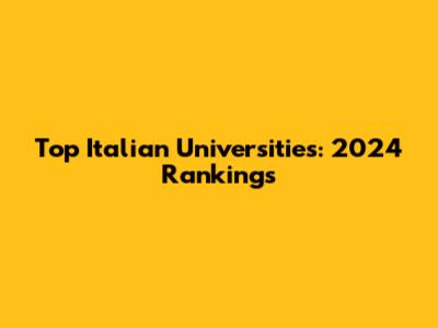 Top Italian Universities: 2024 Rankings