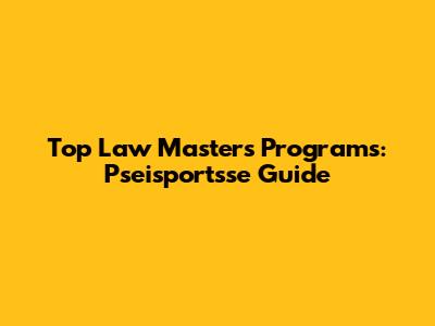 Top Law Masters Programs: Pseisportsse Guide