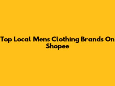 Top Local Men's Clothing Brands On Shopee