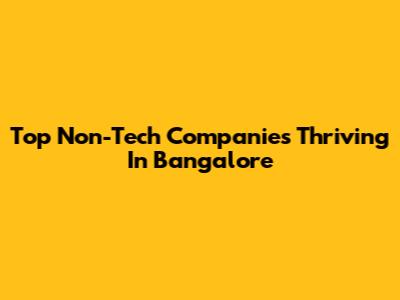 Top Non-Tech Companies Thriving In Bangalore