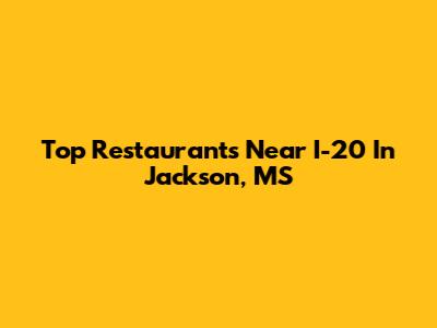 Top Restaurants Near I-20 In Jackson, MS