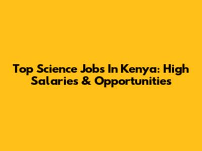 Top Science Jobs In Kenya: High Salaries & Opportunities