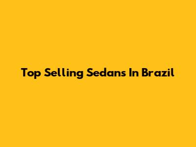 Top Selling Sedans In Brazil