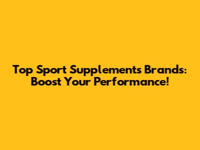Top Sport Supplements Brands: Boost Your Performance!