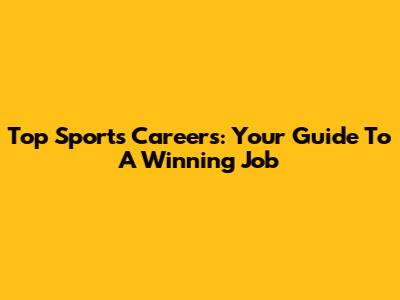 Top Sports Careers: Your Guide To A Winning Job