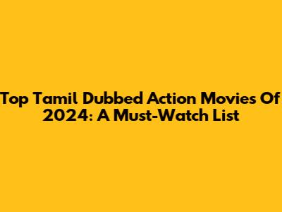 Top Tamil Dubbed Action Movies Of 2024: A Must-Watch List
