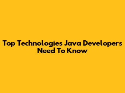 Top Technologies Java Developers Need To Know