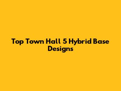 Top Town Hall 5 Hybrid Base Designs