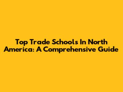 Top Trade Schools In North America: A Comprehensive Guide