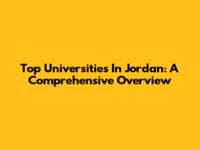 Top Universities In Jordan: A Comprehensive Overview