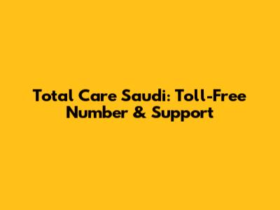 Total Care Saudi: Toll-Free Number & Support