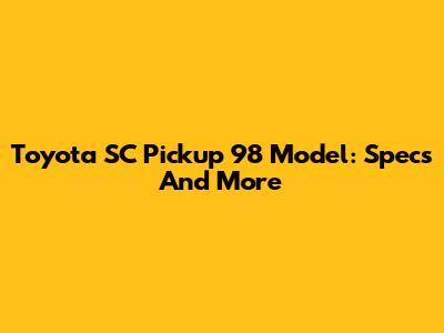 Toyota SC Pickup 98 Model: Specs And More