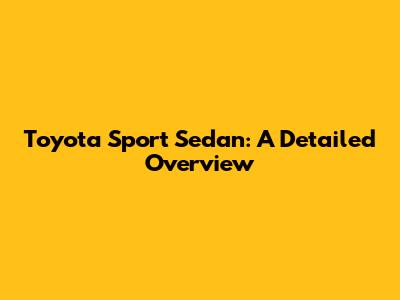 Toyota Sport Sedan: A Detailed Overview