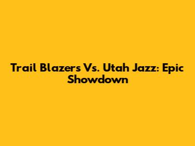 Trail Blazers Vs. Utah Jazz: Epic Showdown