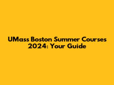 UMass Boston Summer Courses 2024: Your Guide