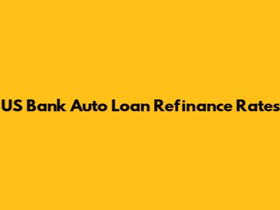 US Bank Auto Loan Refinance Rates