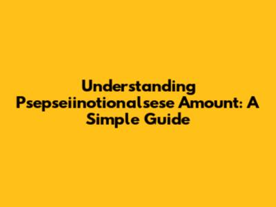 Understanding "Psepseiinotionalsese Amount": A Simple Guide