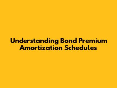 Understanding Bond Premium Amortization Schedules