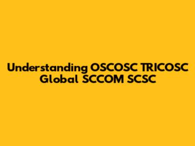 Understanding OSCOSC TRICOSC Global SCCOM SCSC
