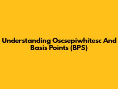Understanding Oscsepiwhitesc And Basis Points (BPS)