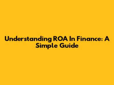 Understanding ROA In Finance: A Simple Guide