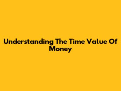 Understanding The Time Value Of Money