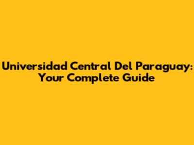 Universidad Central Del Paraguay: Your Complete Guide