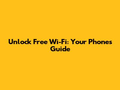 Unlock Free Wi-Fi: Your Phone's Guide