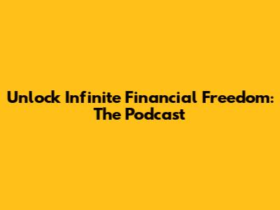 Unlock Infinite Financial Freedom: The Podcast