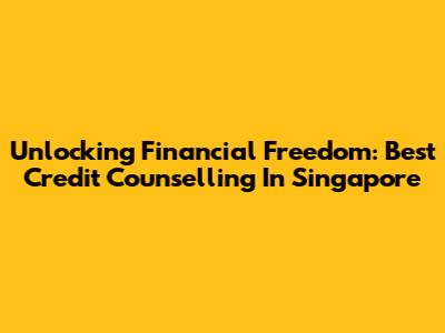 Unlocking Financial Freedom: Best Credit Counselling In Singapore