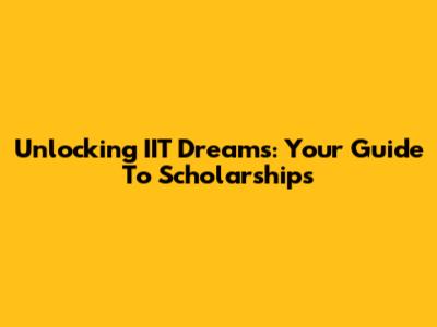 Unlocking IIT Dreams: Your Guide To Scholarships