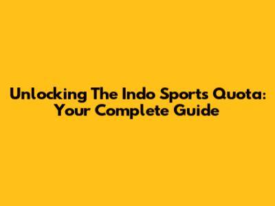 Unlocking The Indo Sports Quota: Your Complete Guide