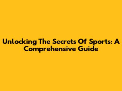 Unlocking The Secrets Of Sports: A Comprehensive Guide