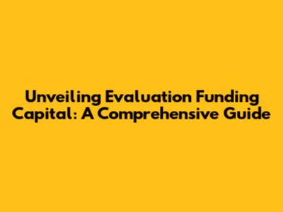 Unveiling Evaluation Funding Capital: A Comprehensive Guide