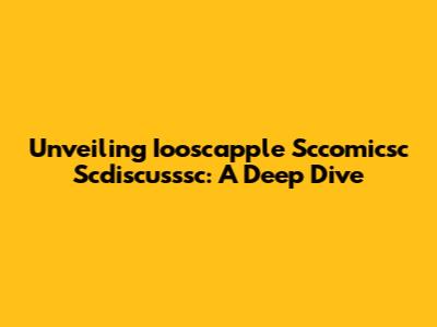 Unveiling Iooscapple Sccomicsc Scdiscusssc: A Deep Dive