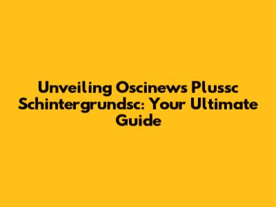 Unveiling Oscinews Plussc Schintergrundsc: Your Ultimate Guide