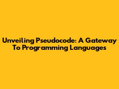 Unveiling Pseudocode: A Gateway To Programming Languages