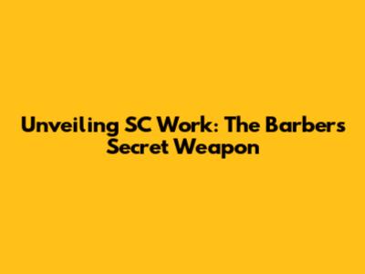 Unveiling SC Work: The Barber's Secret Weapon