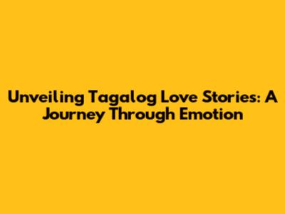 Unveiling Tagalog Love Stories: A Journey Through Emotion