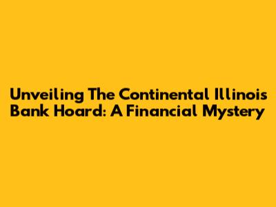 Unveiling The Continental Illinois Bank Hoard: A Financial Mystery