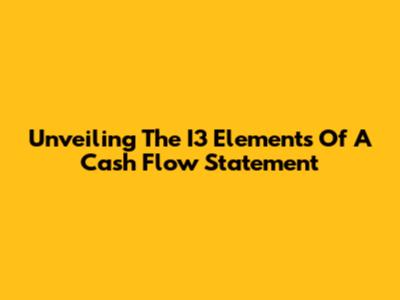 Unveiling The I3 Elements Of A Cash Flow Statement