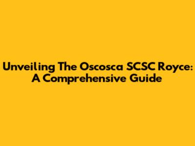Unveiling The Oscosca SCSC Royce: A Comprehensive Guide