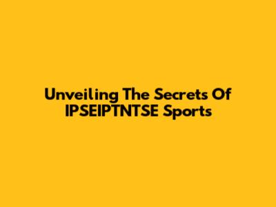 Unveiling The Secrets Of IPSEIPTNTSE Sports