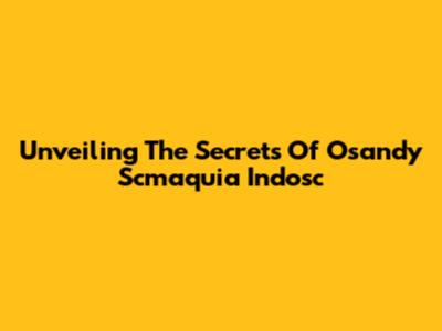 Unveiling The Secrets Of Osandy Scmaquia Indosc