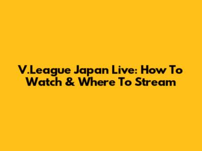 V.League Japan Live: How To Watch & Where To Stream