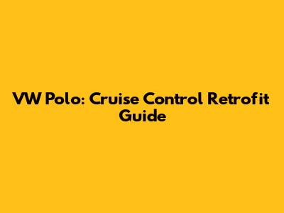 VW Polo: Cruise Control Retrofit Guide