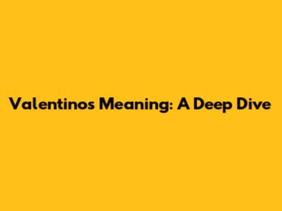 Valentino's Meaning: A Deep Dive